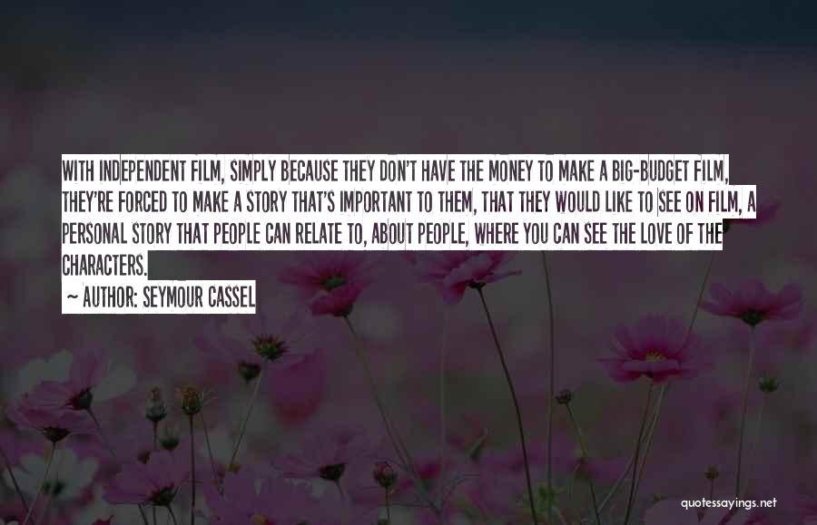 Seymour Cassel Quotes: With Independent Film, Simply Because They Don't Have The Money To Make A Big-budget Film, They're Forced To Make A