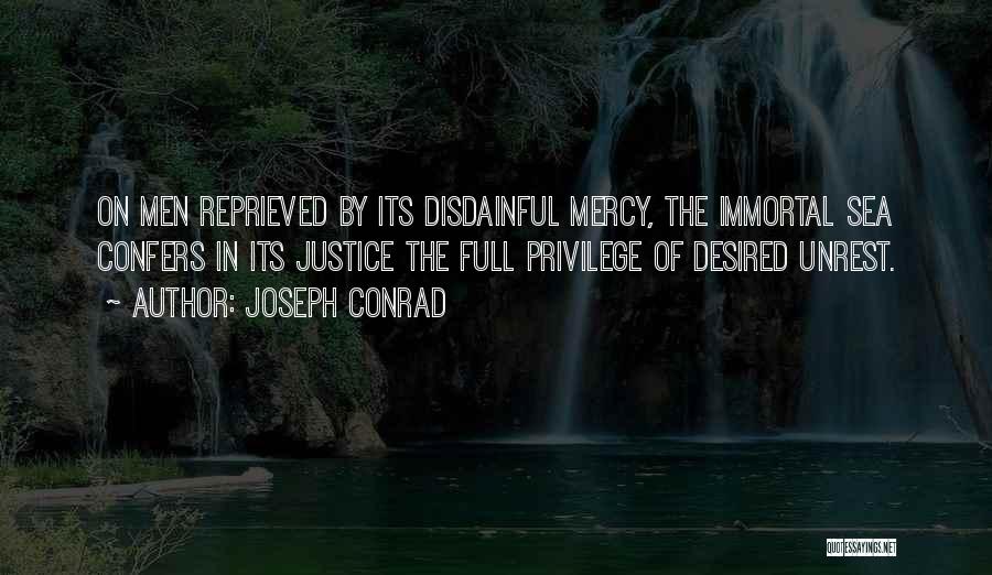Joseph Conrad Quotes: On Men Reprieved By Its Disdainful Mercy, The Immortal Sea Confers In Its Justice The Full Privilege Of Desired Unrest.