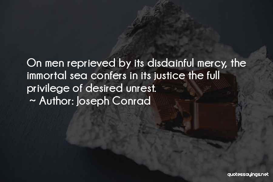 Joseph Conrad Quotes: On Men Reprieved By Its Disdainful Mercy, The Immortal Sea Confers In Its Justice The Full Privilege Of Desired Unrest.