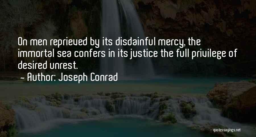 Joseph Conrad Quotes: On Men Reprieved By Its Disdainful Mercy, The Immortal Sea Confers In Its Justice The Full Privilege Of Desired Unrest.
