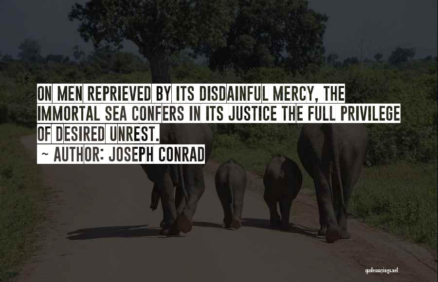 Joseph Conrad Quotes: On Men Reprieved By Its Disdainful Mercy, The Immortal Sea Confers In Its Justice The Full Privilege Of Desired Unrest.