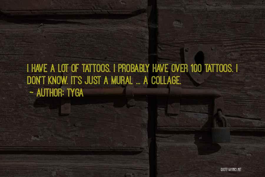 Tyga Quotes: I Have A Lot Of Tattoos. I Probably Have Over 100 Tattoos. I Don't Know. It's Just A Mural ...