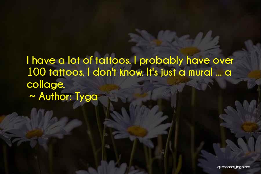 Tyga Quotes: I Have A Lot Of Tattoos. I Probably Have Over 100 Tattoos. I Don't Know. It's Just A Mural ...