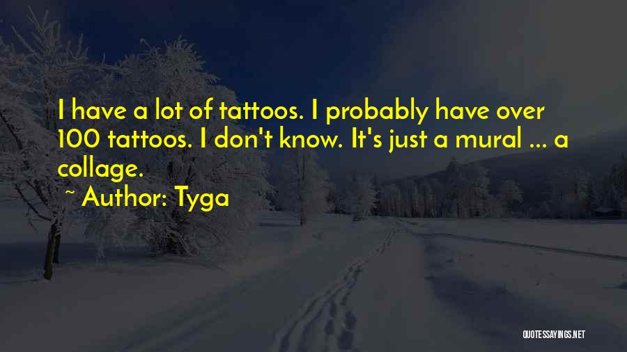 Tyga Quotes: I Have A Lot Of Tattoos. I Probably Have Over 100 Tattoos. I Don't Know. It's Just A Mural ...