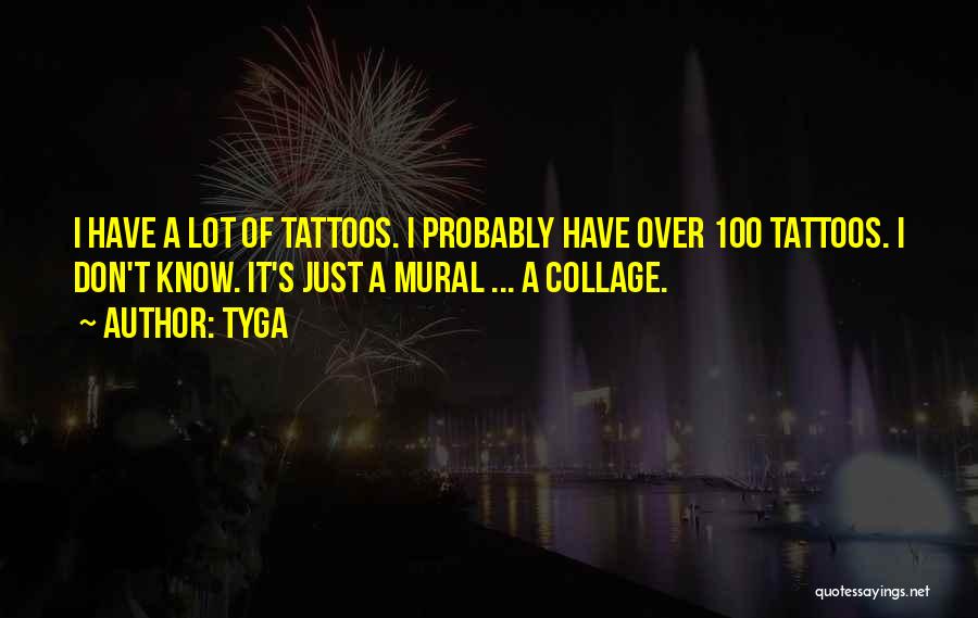 Tyga Quotes: I Have A Lot Of Tattoos. I Probably Have Over 100 Tattoos. I Don't Know. It's Just A Mural ...