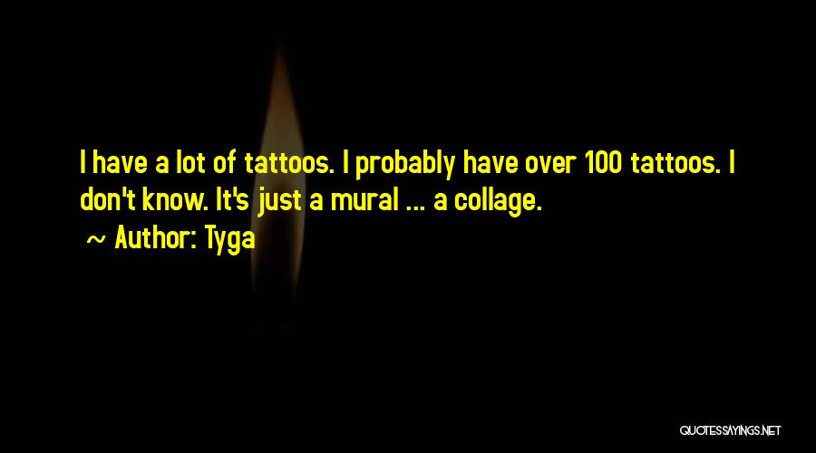 Tyga Quotes: I Have A Lot Of Tattoos. I Probably Have Over 100 Tattoos. I Don't Know. It's Just A Mural ...