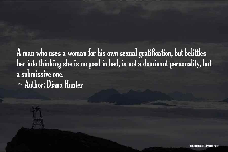 Diana Hunter Quotes: A Man Who Uses A Woman For His Own Sexual Gratification, But Belittles Her Into Thinking She Is No Good