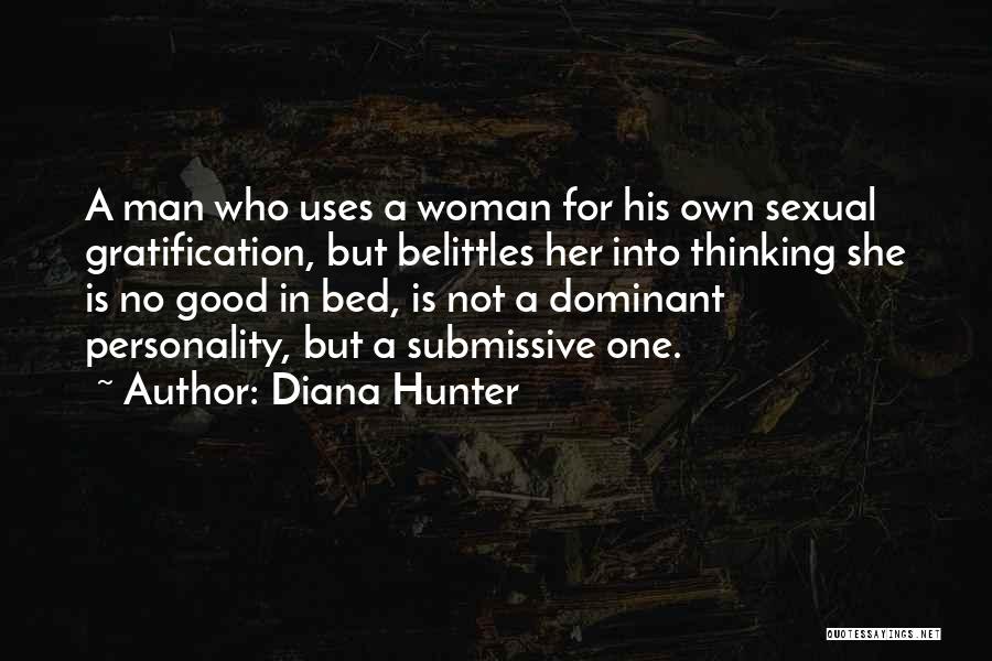 Diana Hunter Quotes: A Man Who Uses A Woman For His Own Sexual Gratification, But Belittles Her Into Thinking She Is No Good