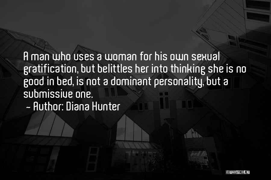 Diana Hunter Quotes: A Man Who Uses A Woman For His Own Sexual Gratification, But Belittles Her Into Thinking She Is No Good