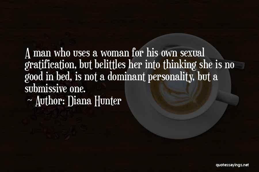 Diana Hunter Quotes: A Man Who Uses A Woman For His Own Sexual Gratification, But Belittles Her Into Thinking She Is No Good