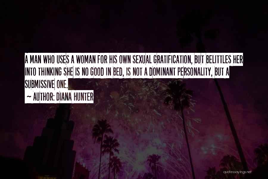 Diana Hunter Quotes: A Man Who Uses A Woman For His Own Sexual Gratification, But Belittles Her Into Thinking She Is No Good