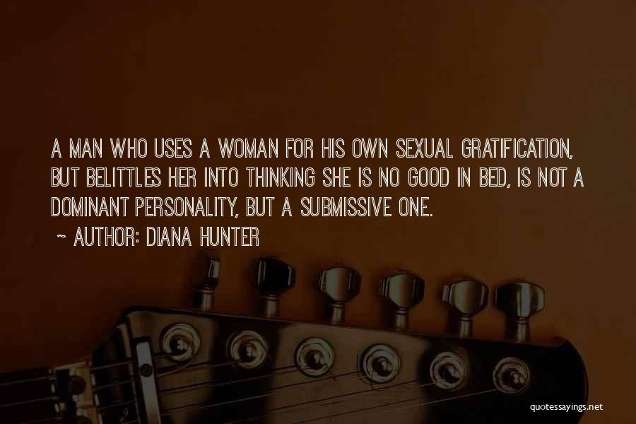 Diana Hunter Quotes: A Man Who Uses A Woman For His Own Sexual Gratification, But Belittles Her Into Thinking She Is No Good