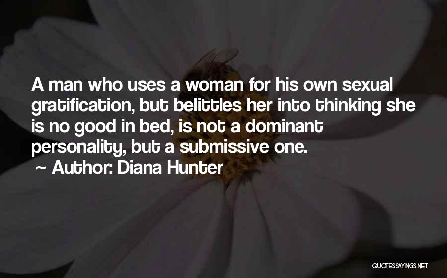 Diana Hunter Quotes: A Man Who Uses A Woman For His Own Sexual Gratification, But Belittles Her Into Thinking She Is No Good