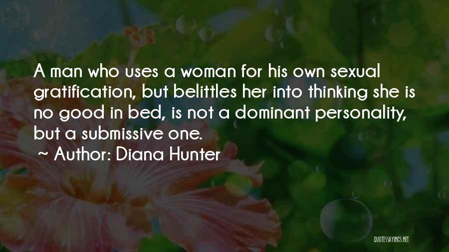 Diana Hunter Quotes: A Man Who Uses A Woman For His Own Sexual Gratification, But Belittles Her Into Thinking She Is No Good