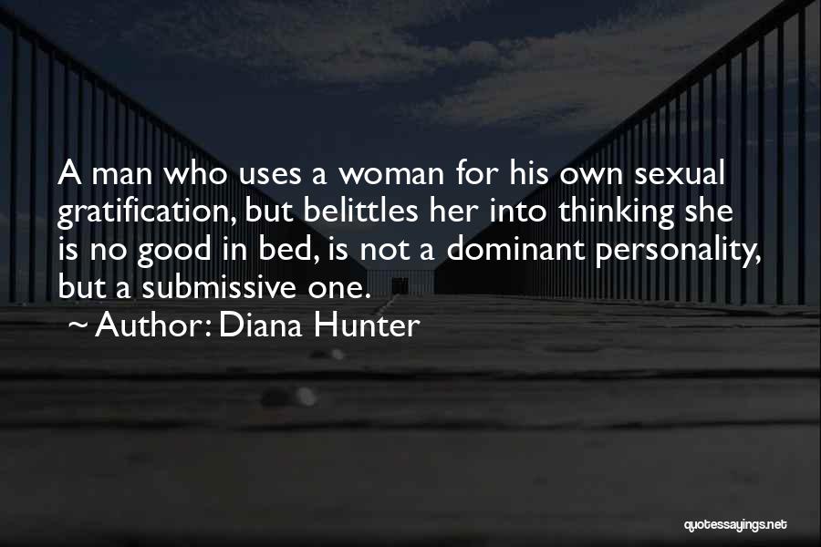 Diana Hunter Quotes: A Man Who Uses A Woman For His Own Sexual Gratification, But Belittles Her Into Thinking She Is No Good