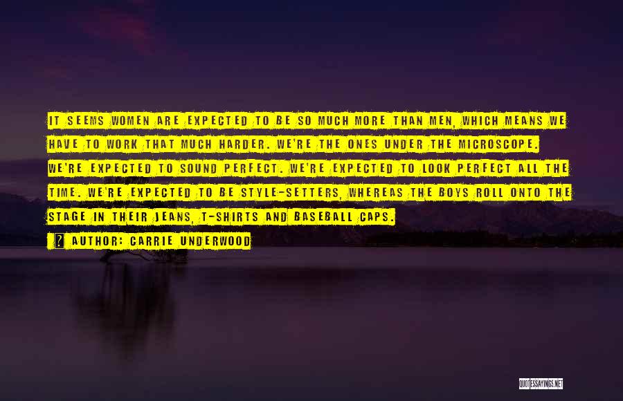 Carrie Underwood Quotes: It Seems Women Are Expected To Be So Much More Than Men, Which Means We Have To Work That Much