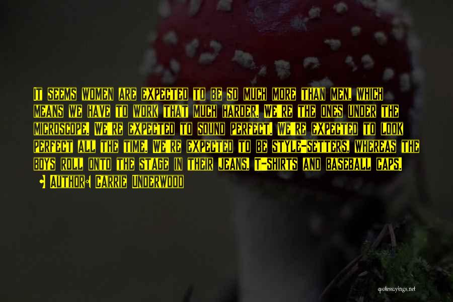 Carrie Underwood Quotes: It Seems Women Are Expected To Be So Much More Than Men, Which Means We Have To Work That Much