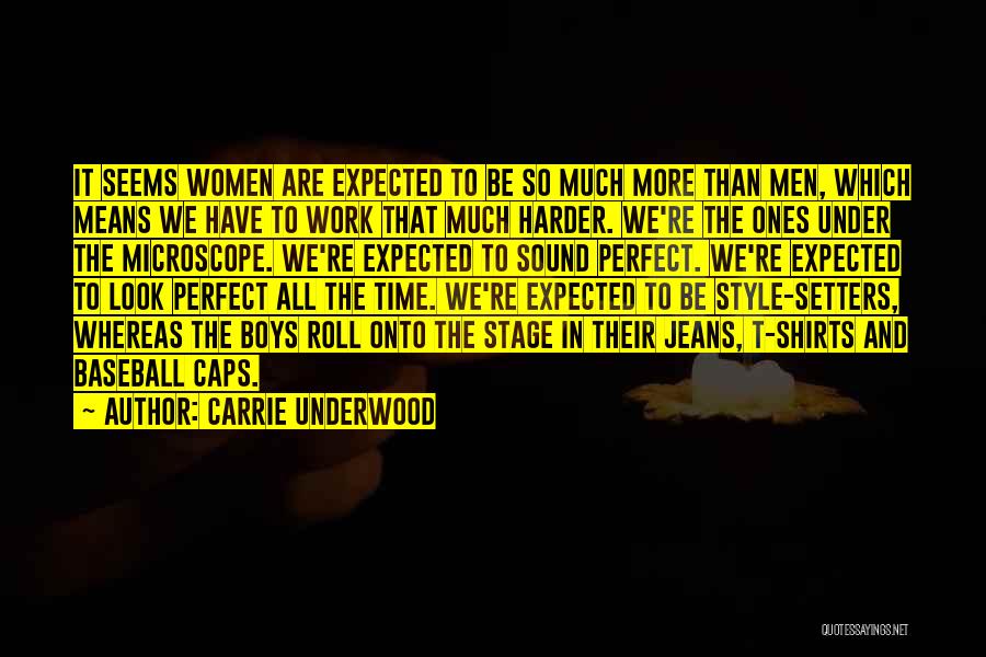 Carrie Underwood Quotes: It Seems Women Are Expected To Be So Much More Than Men, Which Means We Have To Work That Much