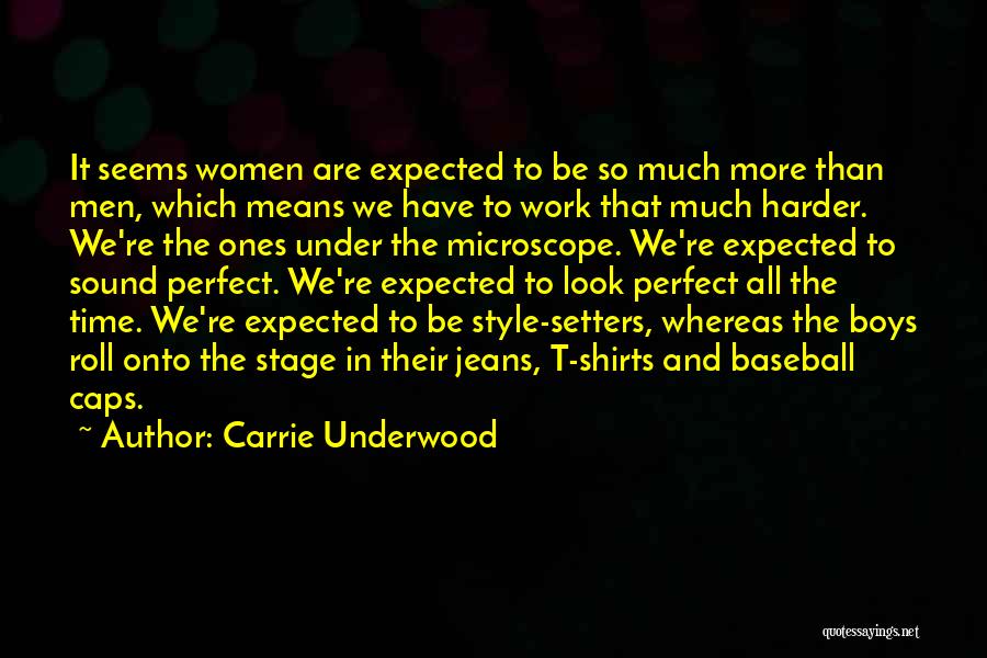 Carrie Underwood Quotes: It Seems Women Are Expected To Be So Much More Than Men, Which Means We Have To Work That Much