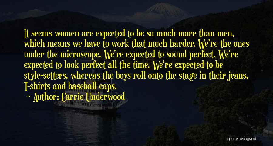 Carrie Underwood Quotes: It Seems Women Are Expected To Be So Much More Than Men, Which Means We Have To Work That Much