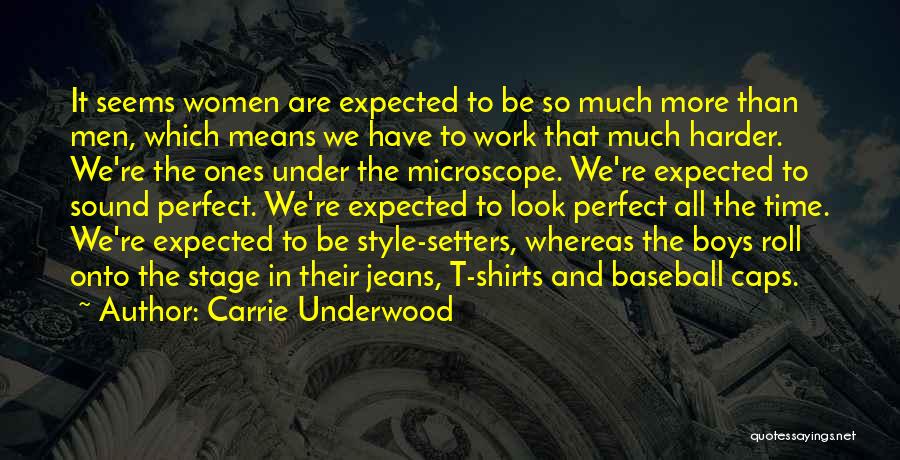 Carrie Underwood Quotes: It Seems Women Are Expected To Be So Much More Than Men, Which Means We Have To Work That Much