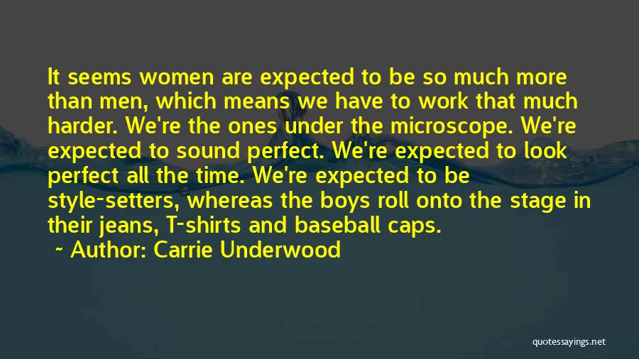 Carrie Underwood Quotes: It Seems Women Are Expected To Be So Much More Than Men, Which Means We Have To Work That Much