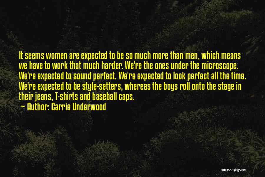 Carrie Underwood Quotes: It Seems Women Are Expected To Be So Much More Than Men, Which Means We Have To Work That Much