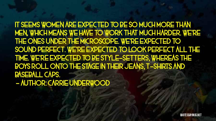 Carrie Underwood Quotes: It Seems Women Are Expected To Be So Much More Than Men, Which Means We Have To Work That Much