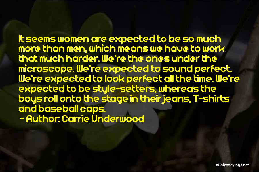 Carrie Underwood Quotes: It Seems Women Are Expected To Be So Much More Than Men, Which Means We Have To Work That Much