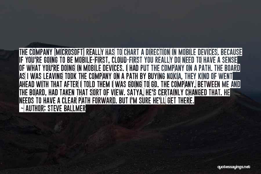 Steve Ballmer Quotes: The Company [microsoft] Really Has To Chart A Direction In Mobile Devices. Because If You're Going To Be Mobile-first, Cloud-first