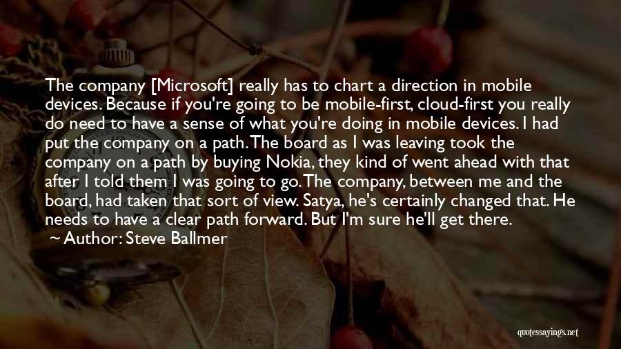 Steve Ballmer Quotes: The Company [microsoft] Really Has To Chart A Direction In Mobile Devices. Because If You're Going To Be Mobile-first, Cloud-first