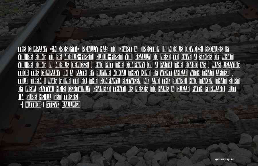 Steve Ballmer Quotes: The Company [microsoft] Really Has To Chart A Direction In Mobile Devices. Because If You're Going To Be Mobile-first, Cloud-first