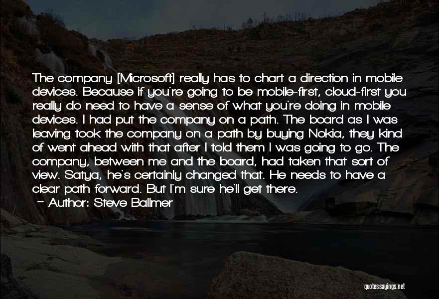 Steve Ballmer Quotes: The Company [microsoft] Really Has To Chart A Direction In Mobile Devices. Because If You're Going To Be Mobile-first, Cloud-first