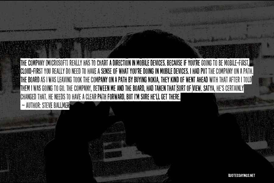 Steve Ballmer Quotes: The Company [microsoft] Really Has To Chart A Direction In Mobile Devices. Because If You're Going To Be Mobile-first, Cloud-first