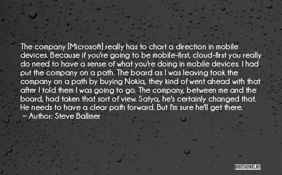 Steve Ballmer Quotes: The Company [microsoft] Really Has To Chart A Direction In Mobile Devices. Because If You're Going To Be Mobile-first, Cloud-first