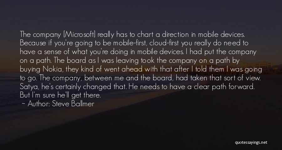 Steve Ballmer Quotes: The Company [microsoft] Really Has To Chart A Direction In Mobile Devices. Because If You're Going To Be Mobile-first, Cloud-first