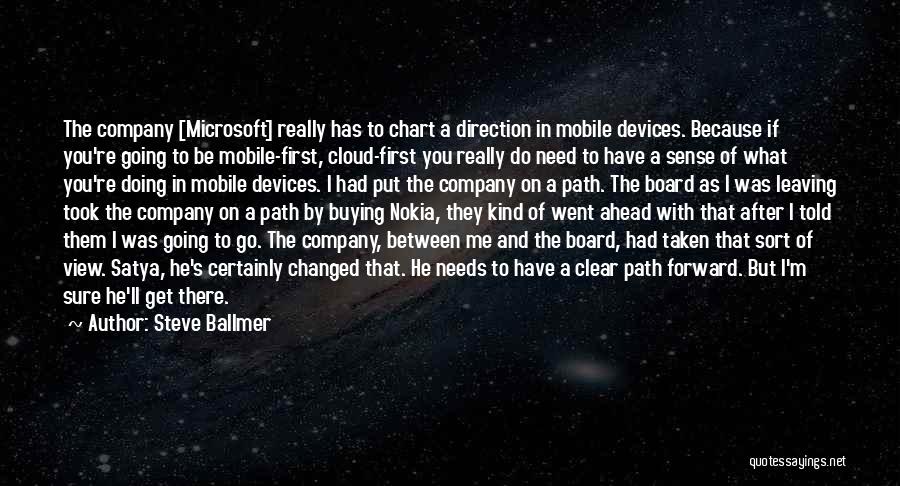 Steve Ballmer Quotes: The Company [microsoft] Really Has To Chart A Direction In Mobile Devices. Because If You're Going To Be Mobile-first, Cloud-first