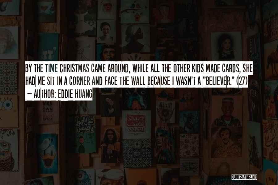 Eddie Huang Quotes: By The Time Christmas Came Around, While All The Other Kids Made Cards, She Had Me Sit In A Corner