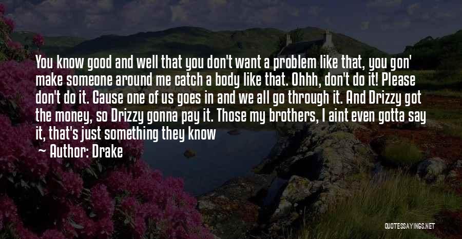 Drake Quotes: You Know Good And Well That You Don't Want A Problem Like That, You Gon' Make Someone Around Me Catch