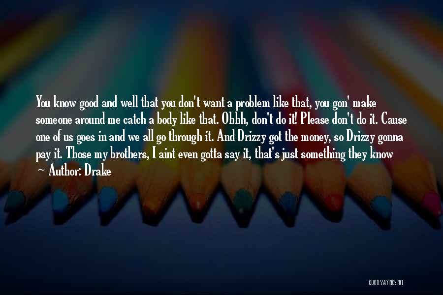 Drake Quotes: You Know Good And Well That You Don't Want A Problem Like That, You Gon' Make Someone Around Me Catch