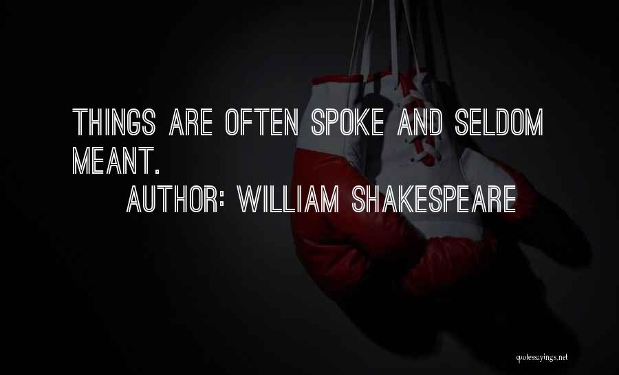 William Shakespeare Quotes: Things Are Often Spoke And Seldom Meant.