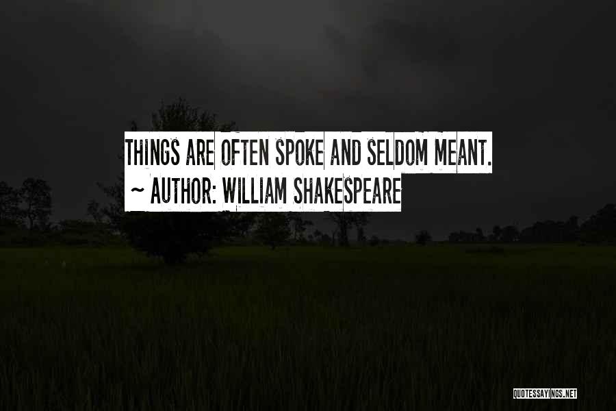 William Shakespeare Quotes: Things Are Often Spoke And Seldom Meant.