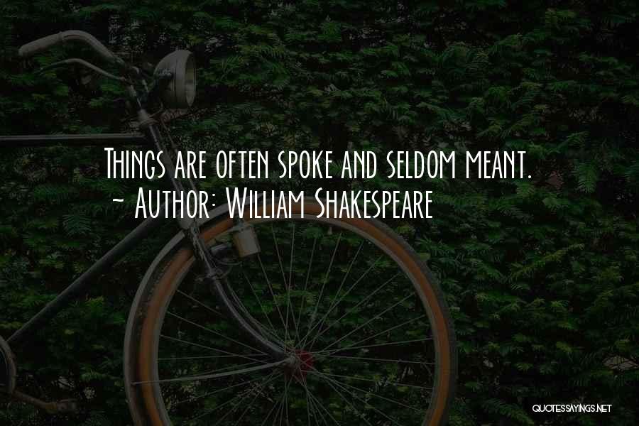 William Shakespeare Quotes: Things Are Often Spoke And Seldom Meant.