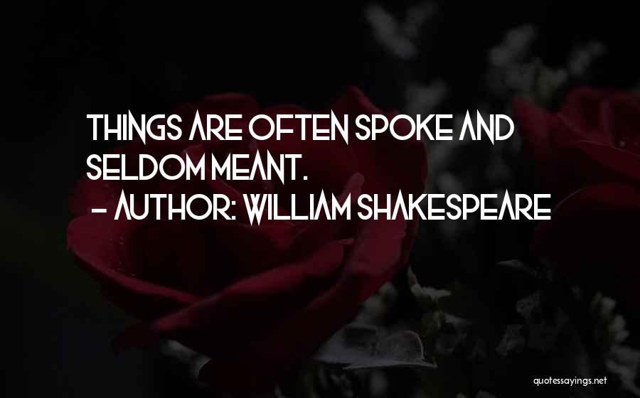 William Shakespeare Quotes: Things Are Often Spoke And Seldom Meant.