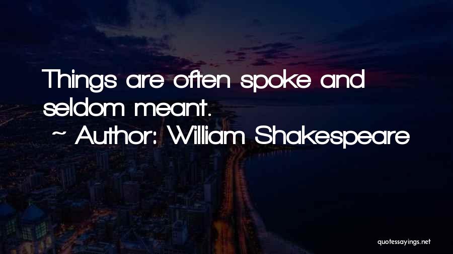 William Shakespeare Quotes: Things Are Often Spoke And Seldom Meant.