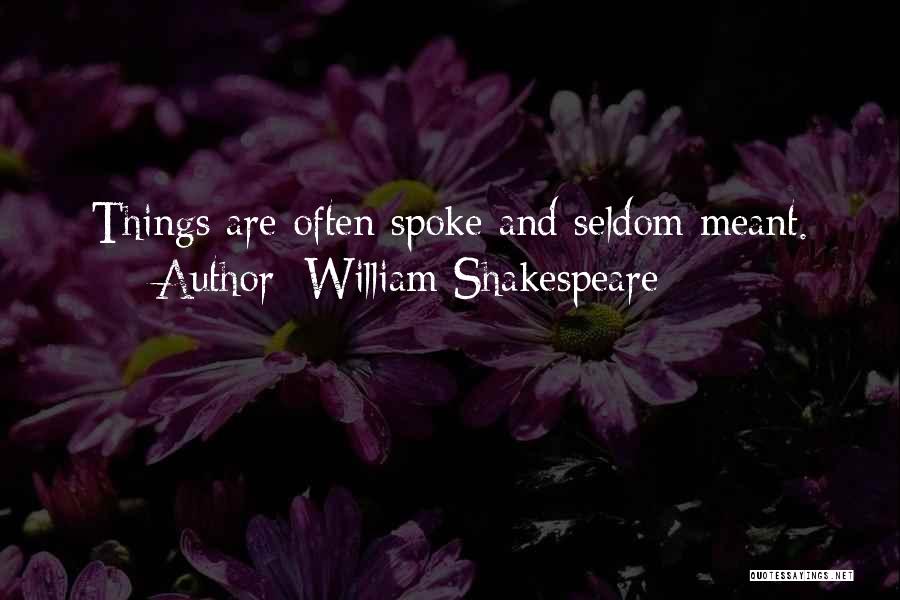 William Shakespeare Quotes: Things Are Often Spoke And Seldom Meant.