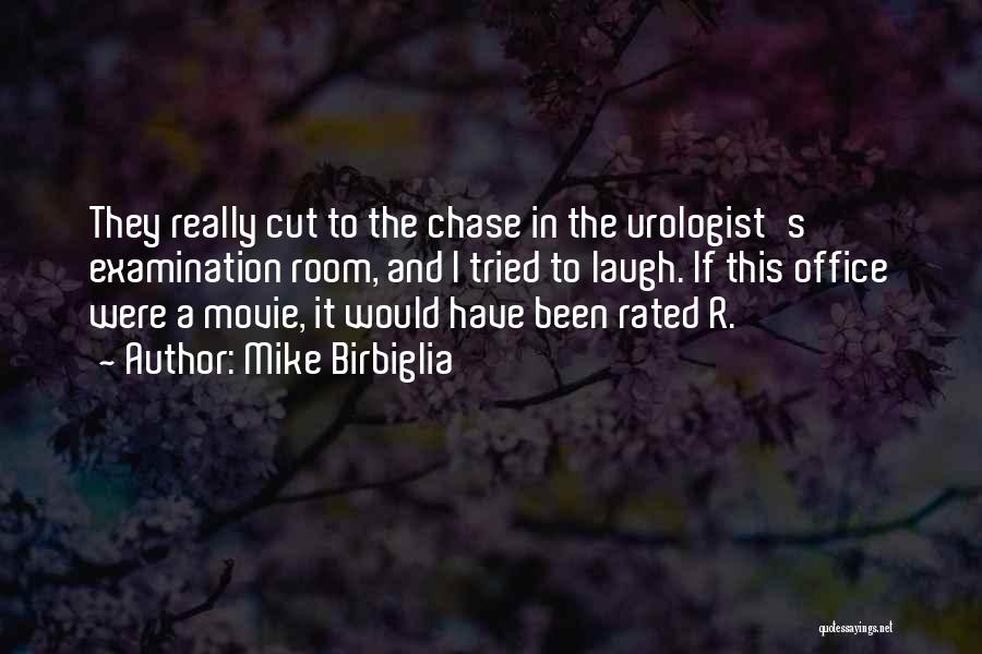 Mike Birbiglia Quotes: They Really Cut To The Chase In The Urologist's Examination Room, And I Tried To Laugh. If This Office Were