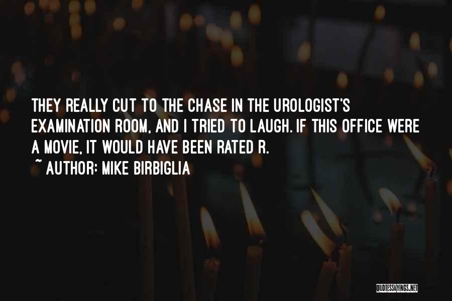 Mike Birbiglia Quotes: They Really Cut To The Chase In The Urologist's Examination Room, And I Tried To Laugh. If This Office Were