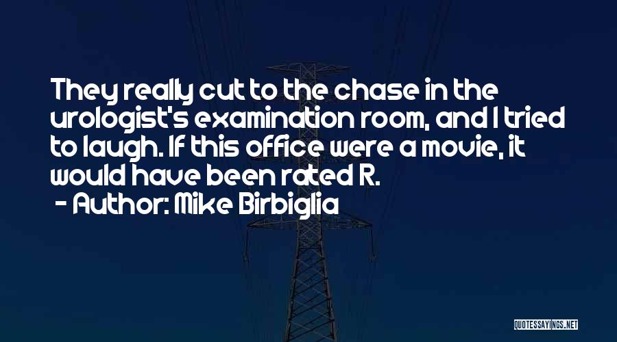 Mike Birbiglia Quotes: They Really Cut To The Chase In The Urologist's Examination Room, And I Tried To Laugh. If This Office Were