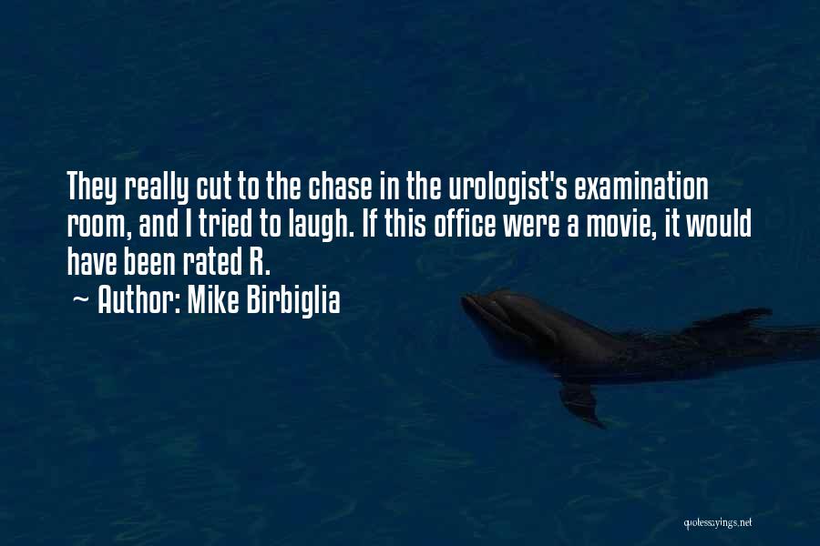 Mike Birbiglia Quotes: They Really Cut To The Chase In The Urologist's Examination Room, And I Tried To Laugh. If This Office Were